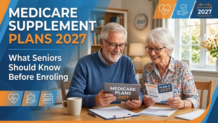 Medicare Supplement Plans 2027 What Seniors Should Know Before Enrolling